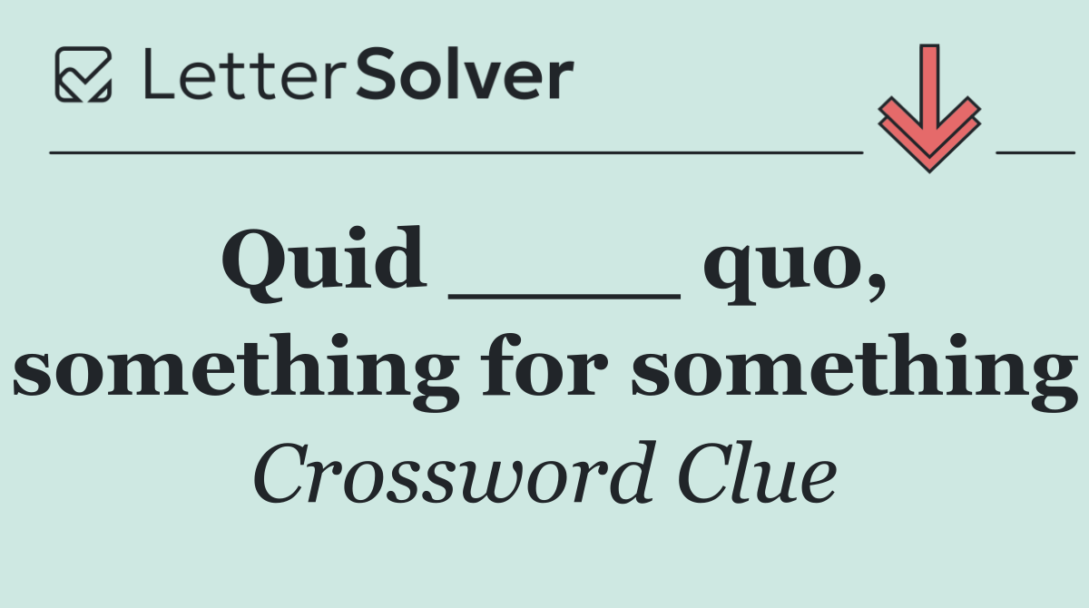 Quid ____ quo, something for something