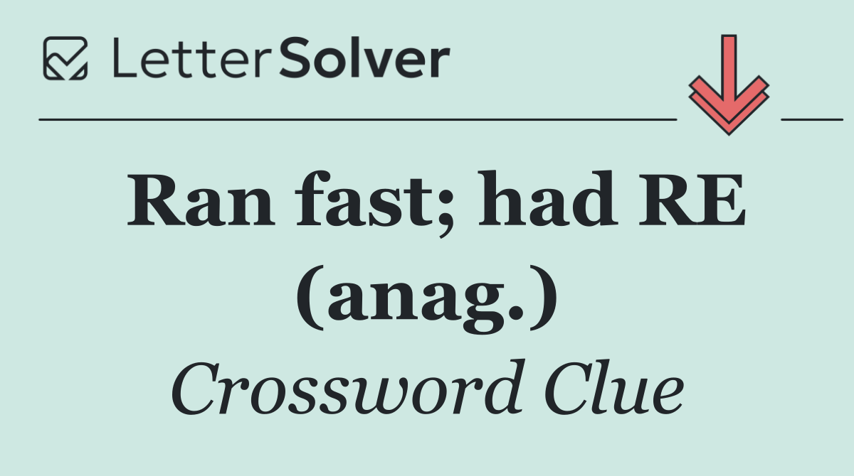 Ran fast; had RE (anag.)