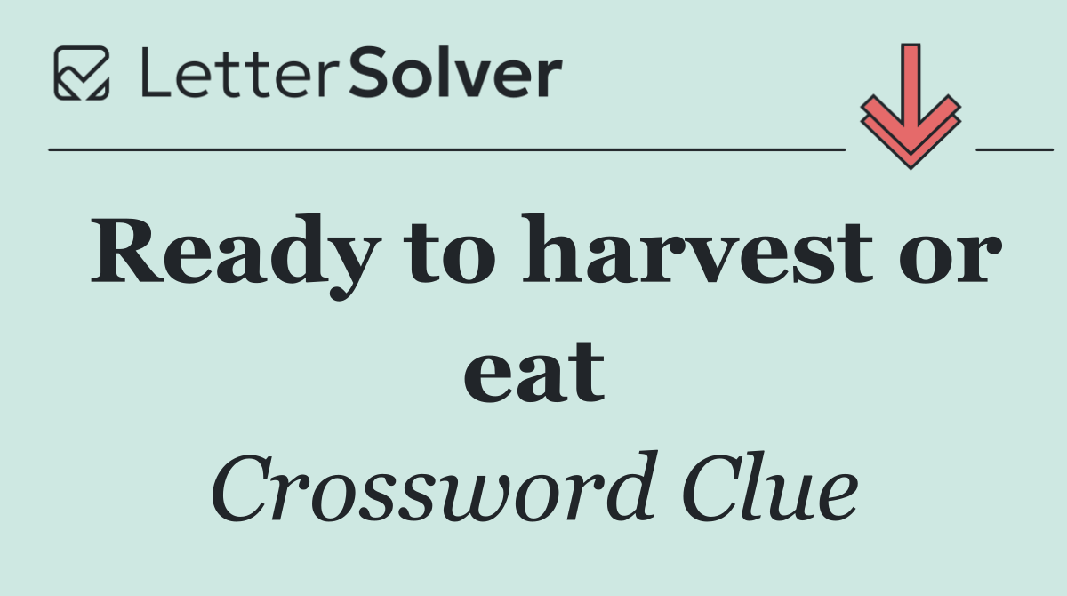 Ready to harvest or eat