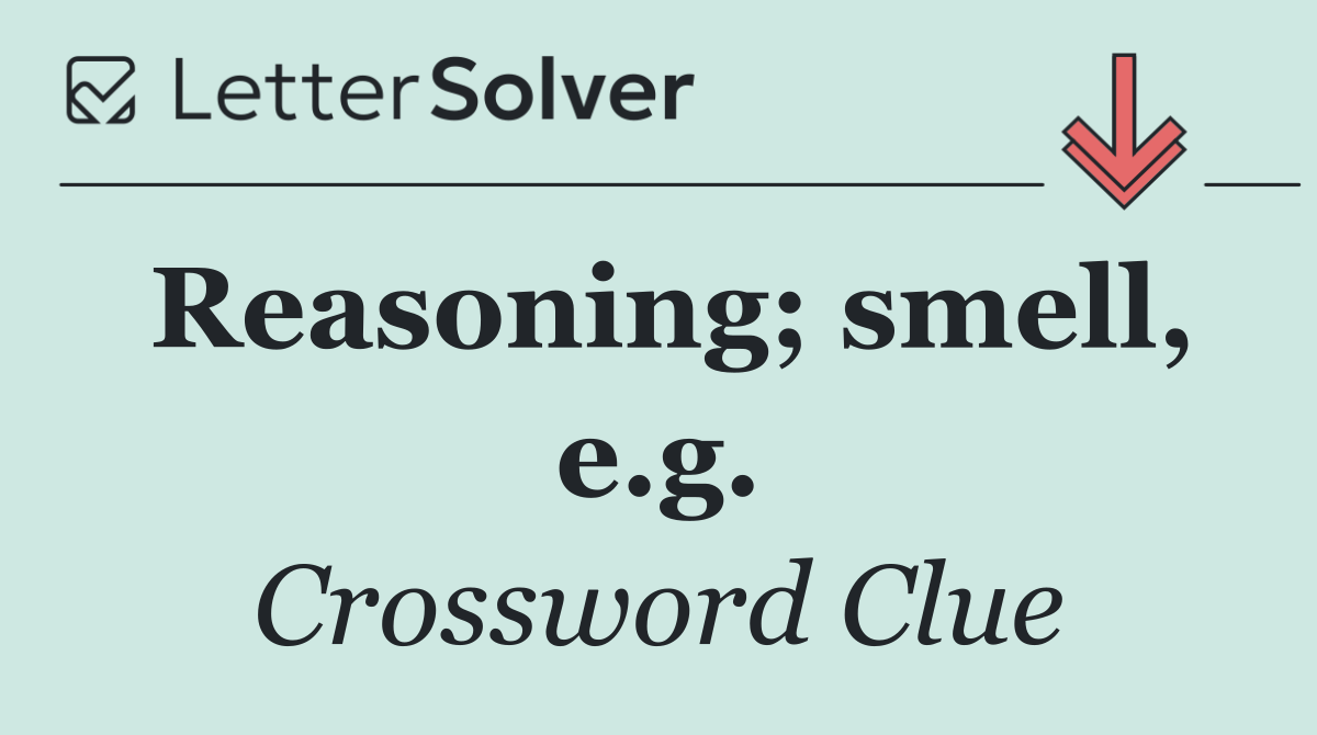 Reasoning; smell, e.g.