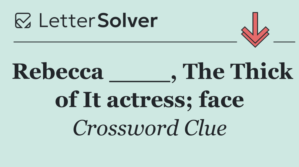 Rebecca ____, The Thick of It actress; face