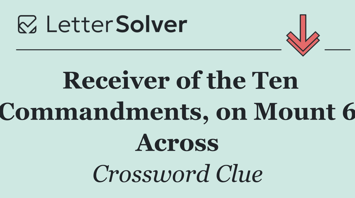 Receiver of the Ten Commandments, on Mount 6 Across