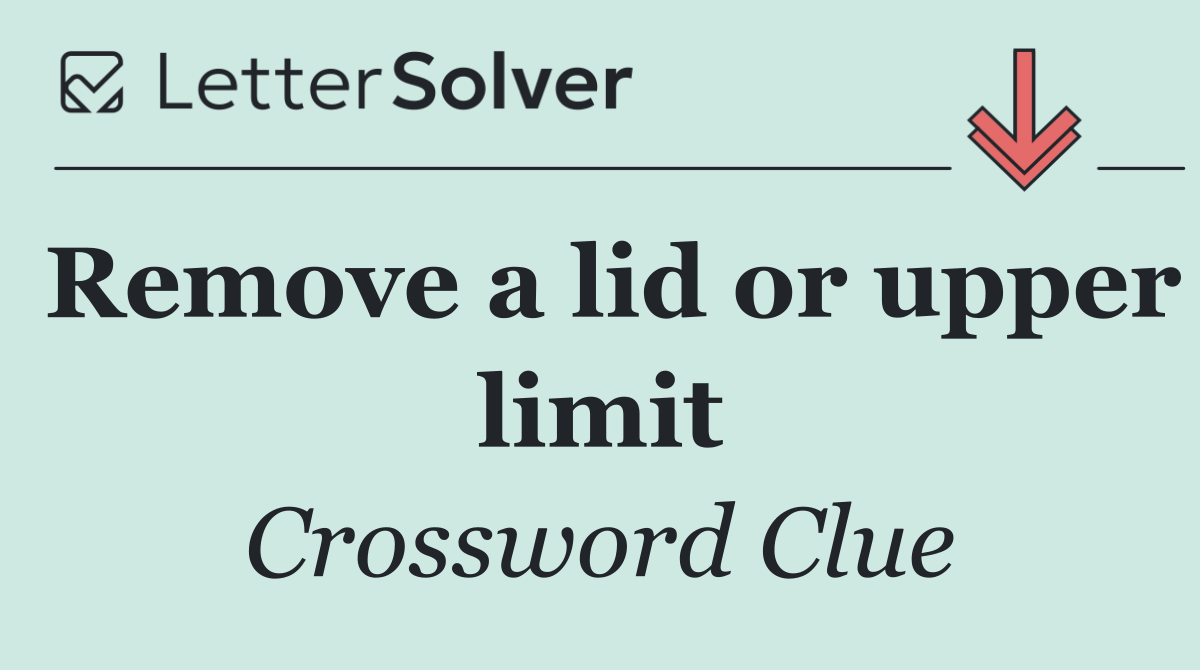 Remove a lid or upper limit