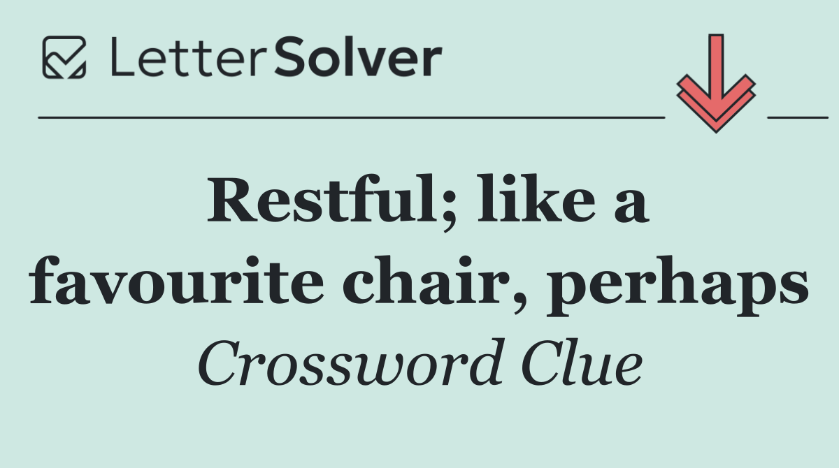 Restful; like a favourite chair, perhaps