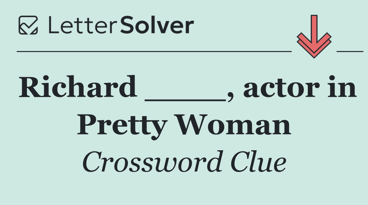 Richard ____, actor in Pretty Woman