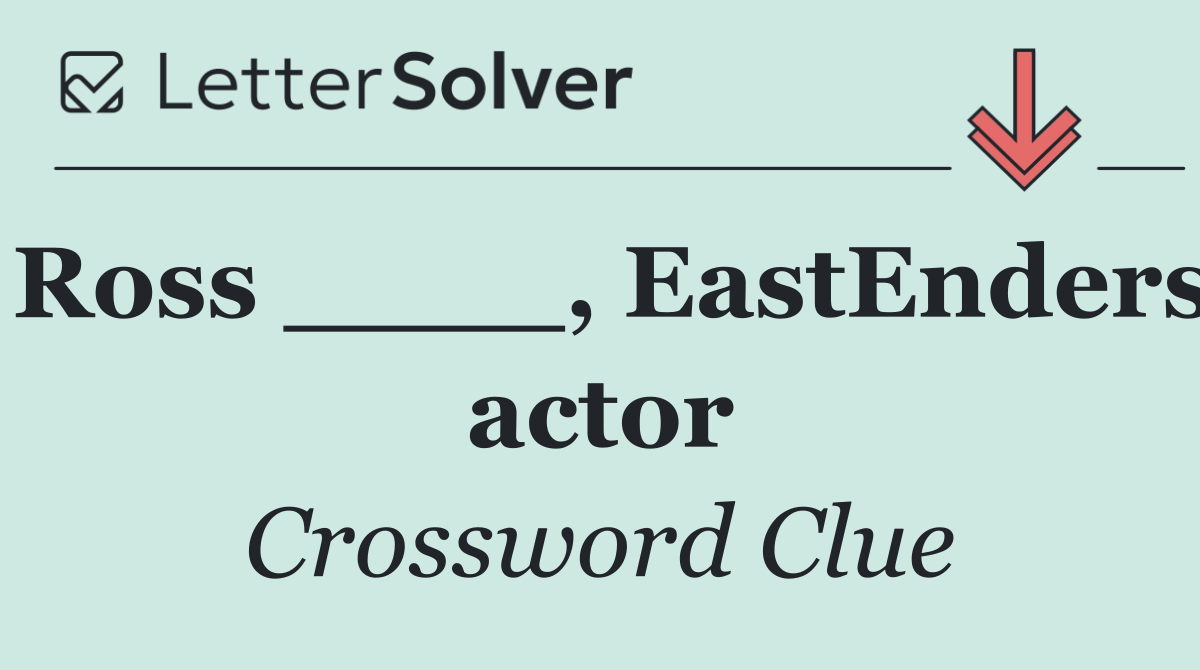 Ross ____, EastEnders actor