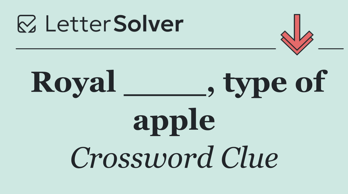 Royal ____, type of apple