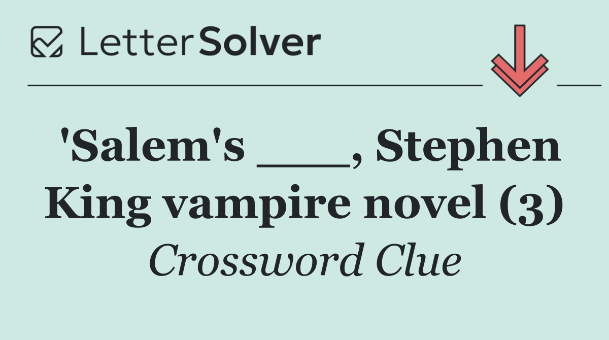 'Salem's ___, Stephen King vampire novel (3)