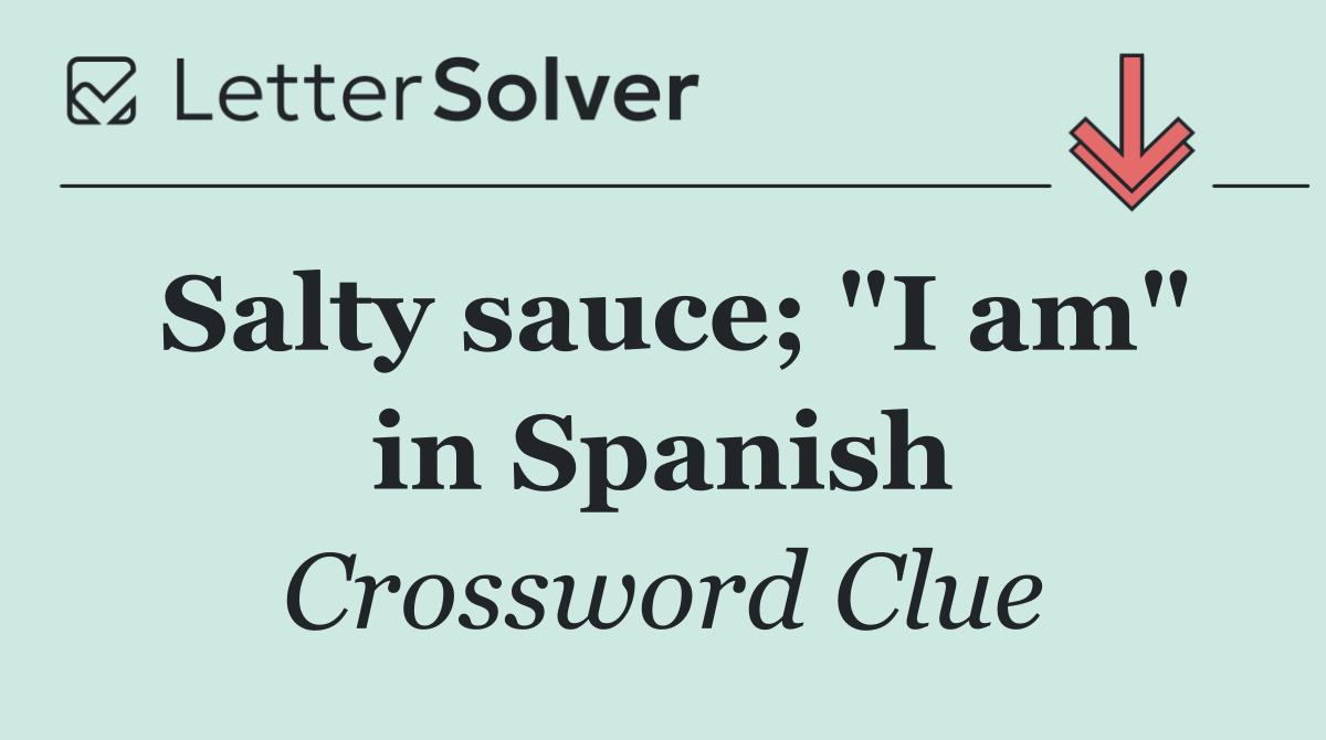Salty sauce; "I am" in Spanish