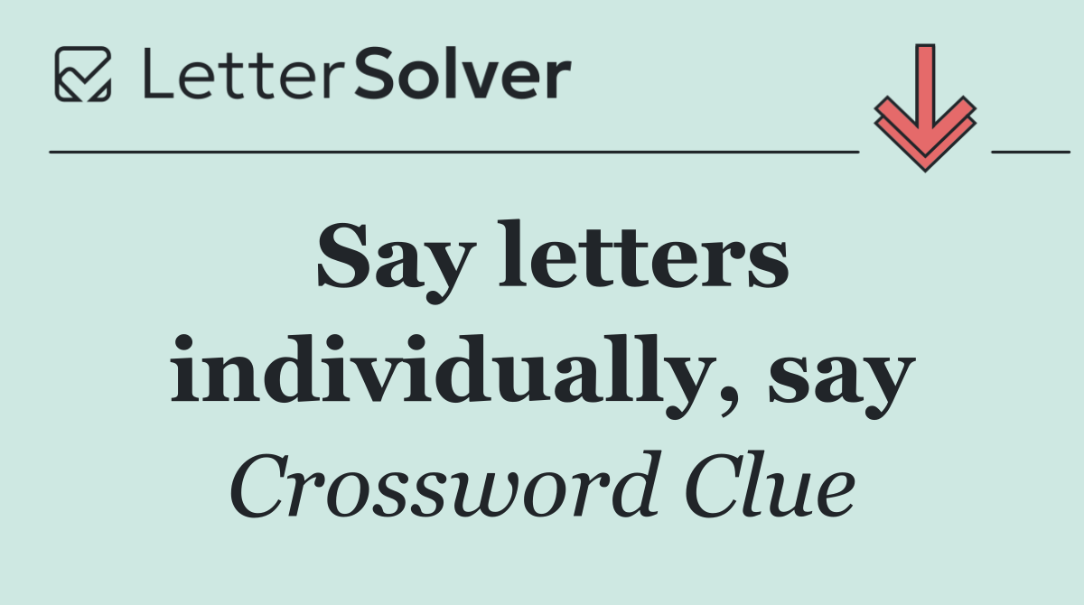Say letters individually, say