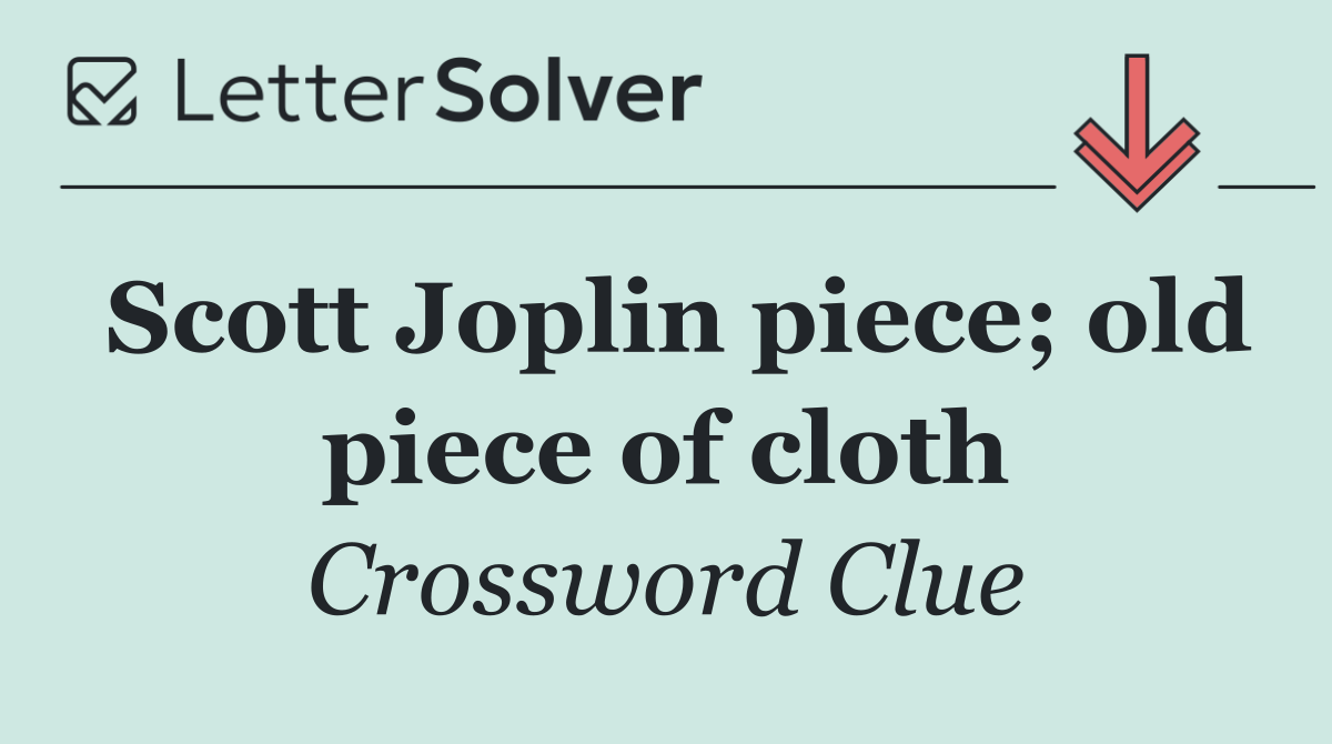 Scott Joplin piece; old piece of cloth