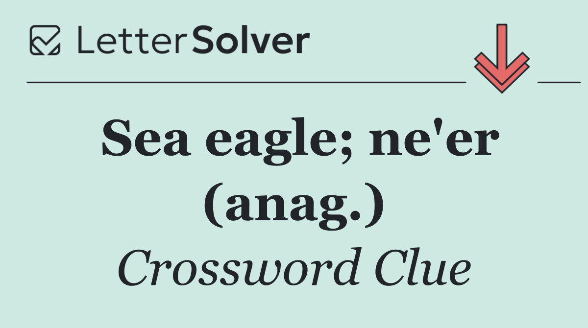 Sea eagle; ne'er (anag.)