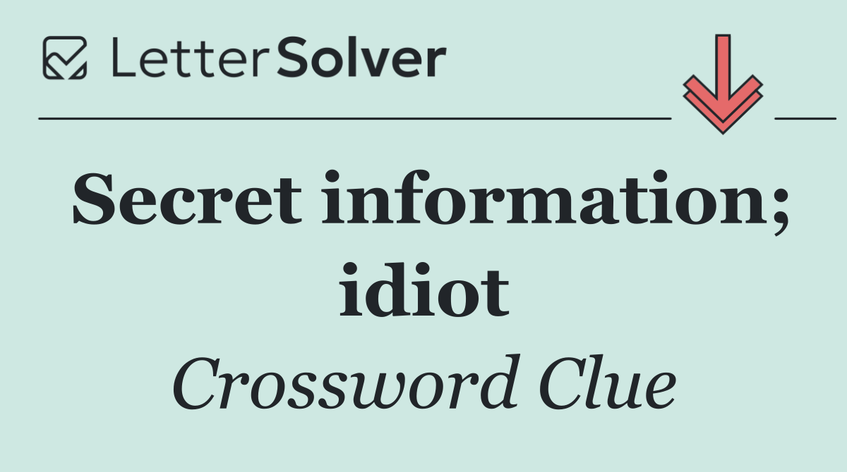 Secret information; idiot