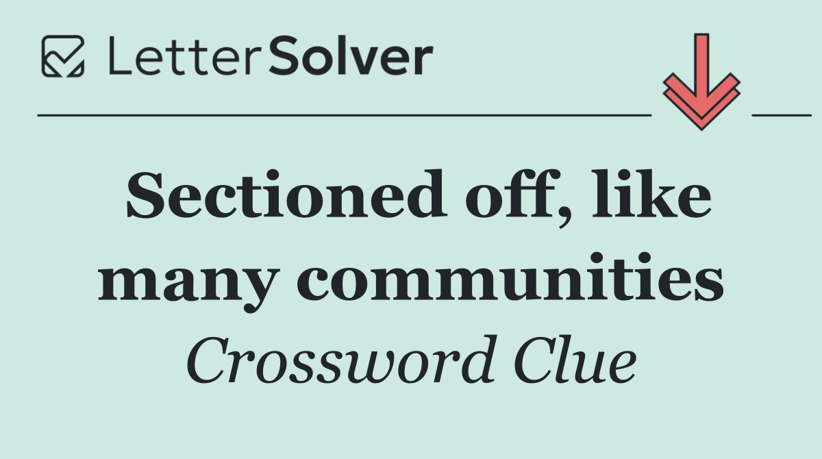 Sectioned off, like many communities