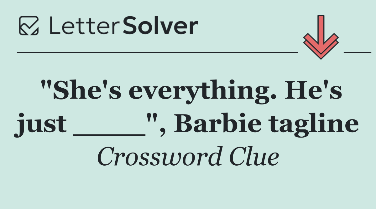 "She's everything. He's just ____", Barbie tagline