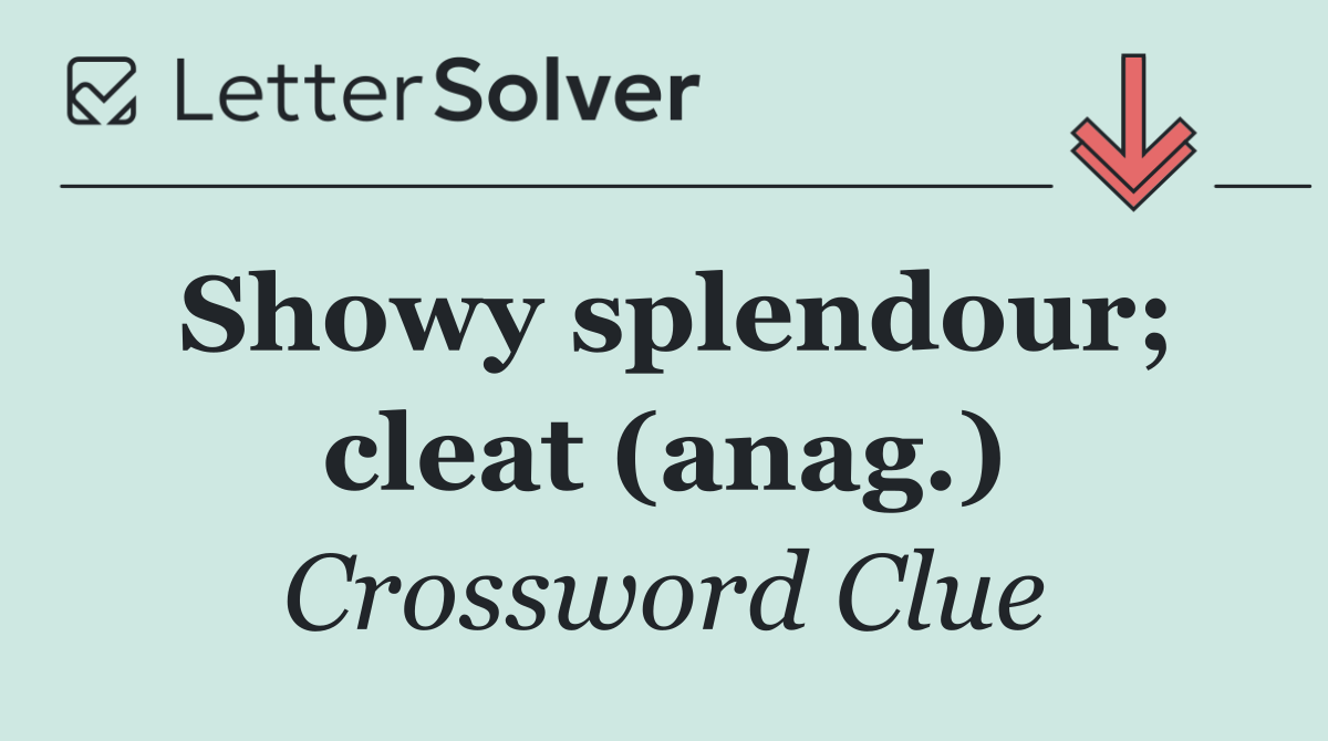 Showy splendour; cleat (anag.)