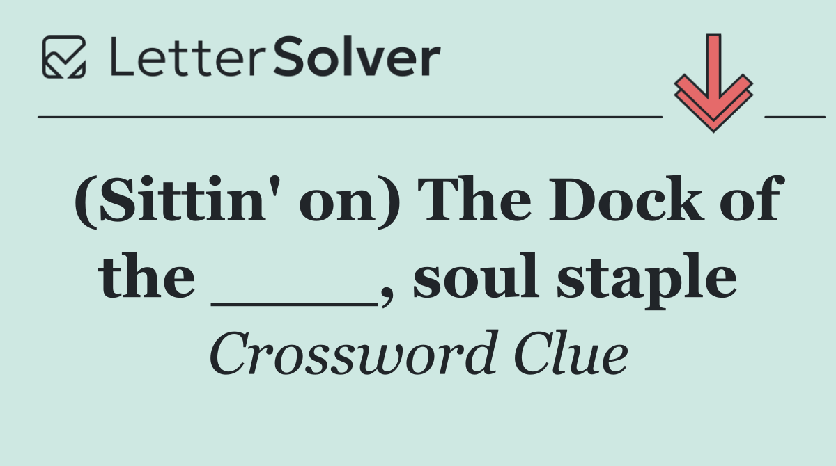(Sittin' on) The Dock of the ____, soul staple