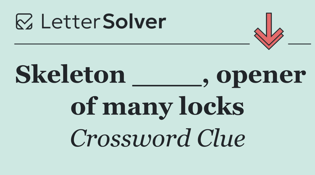Skeleton ____, opener of many locks