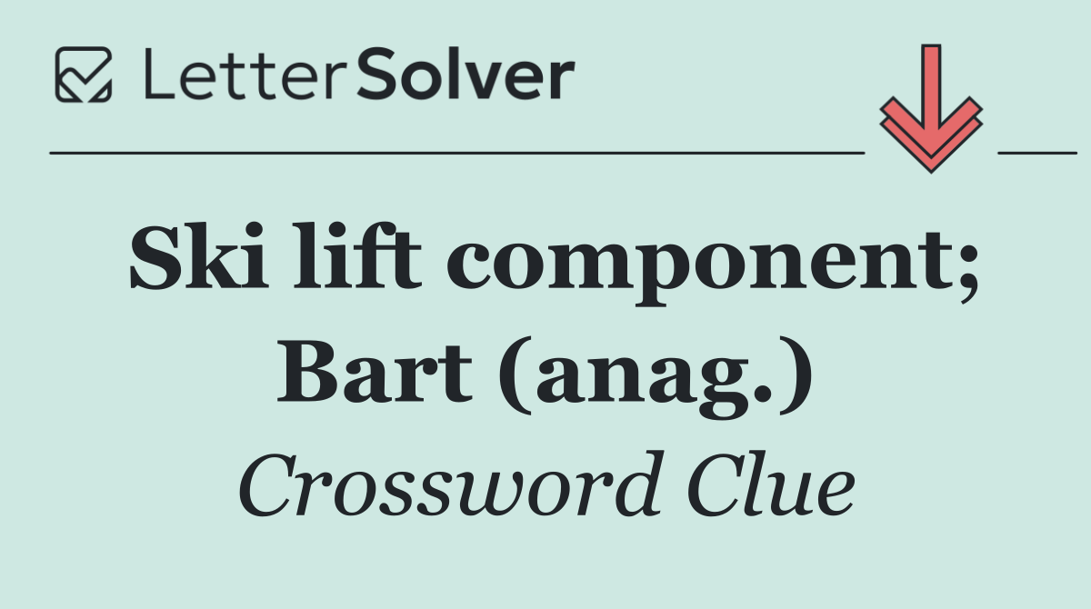 Ski lift component; Bart (anag.)