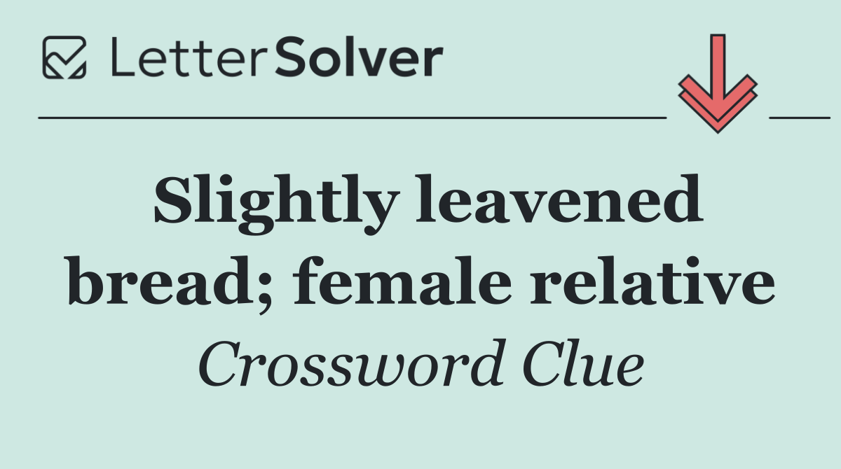 Slightly leavened bread; female relative