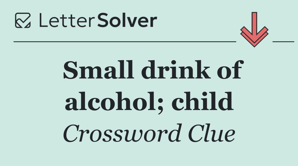 Small drink of alcohol; child