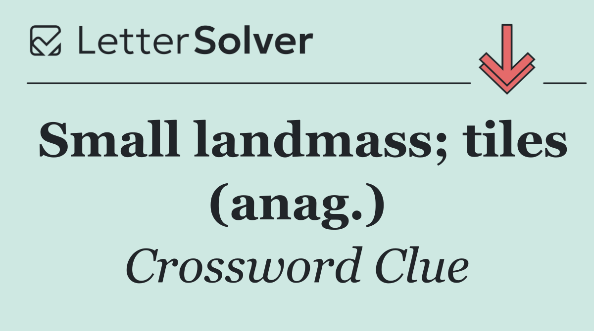 Small landmass; tiles (anag.)