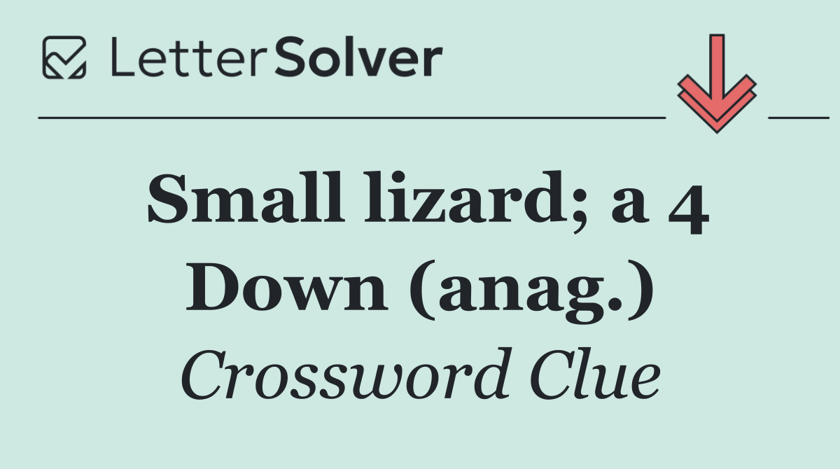 Small lizard; a 4 Down (anag.)