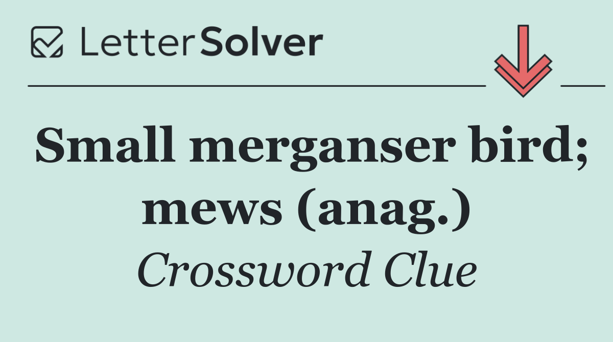 Small merganser bird; mews (anag.)