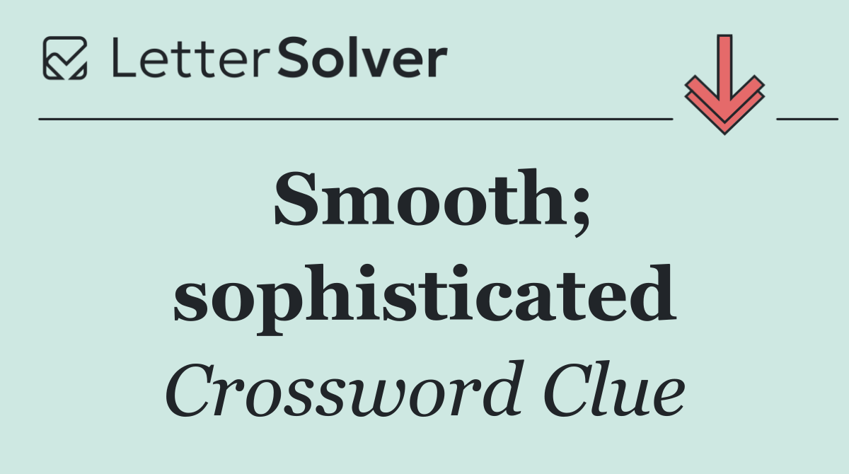 Smooth; sophisticated
