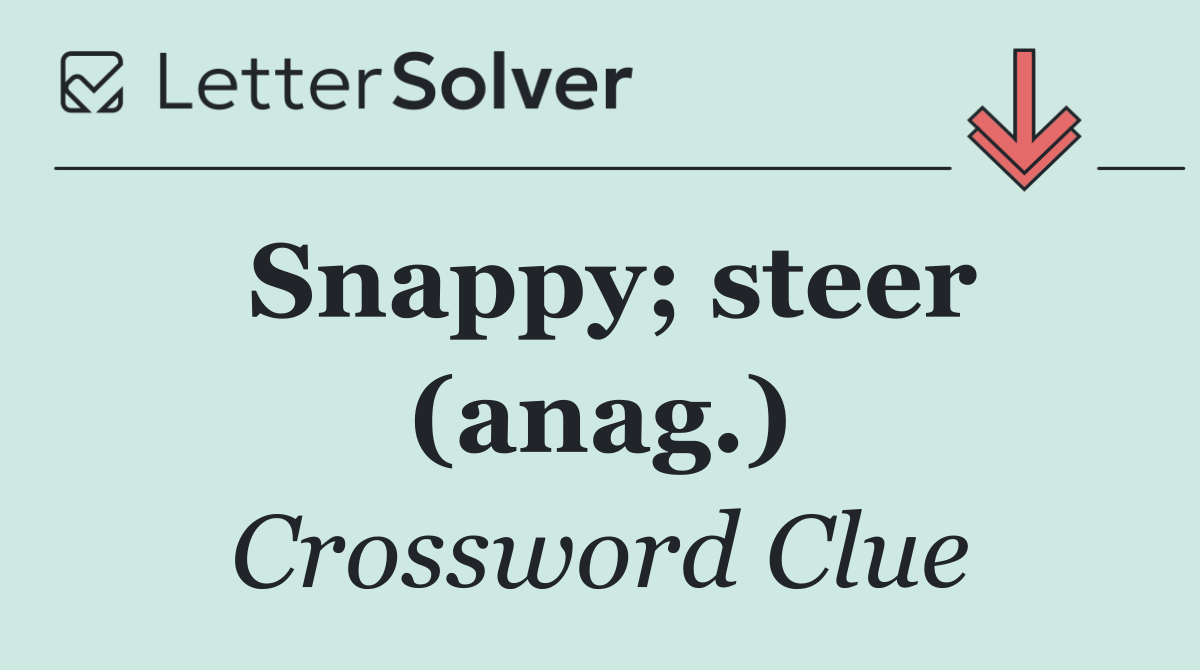 Snappy; steer (anag.)