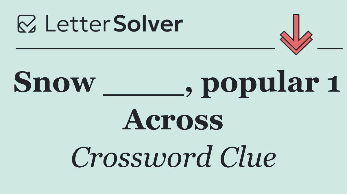 Snow ____, popular 1 Across