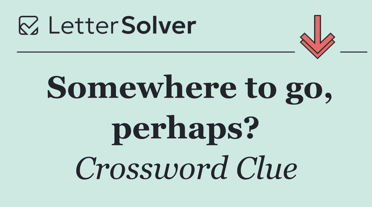 Somewhere to go, perhaps?