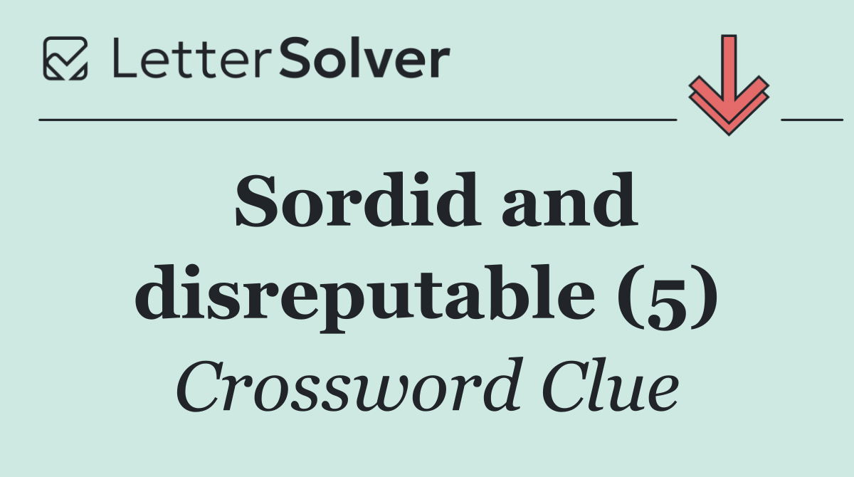 Sordid and disreputable (5)
