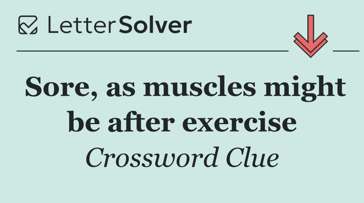 Sore, as muscles might be after exercise