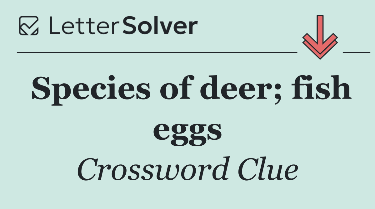Species of deer; fish eggs