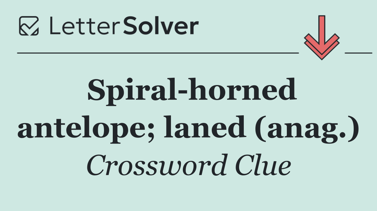 Spiral horned antelope; laned (anag.)