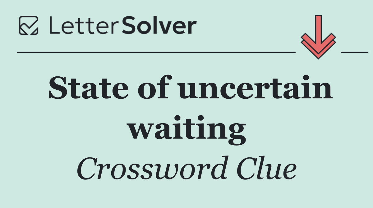 State of uncertain waiting