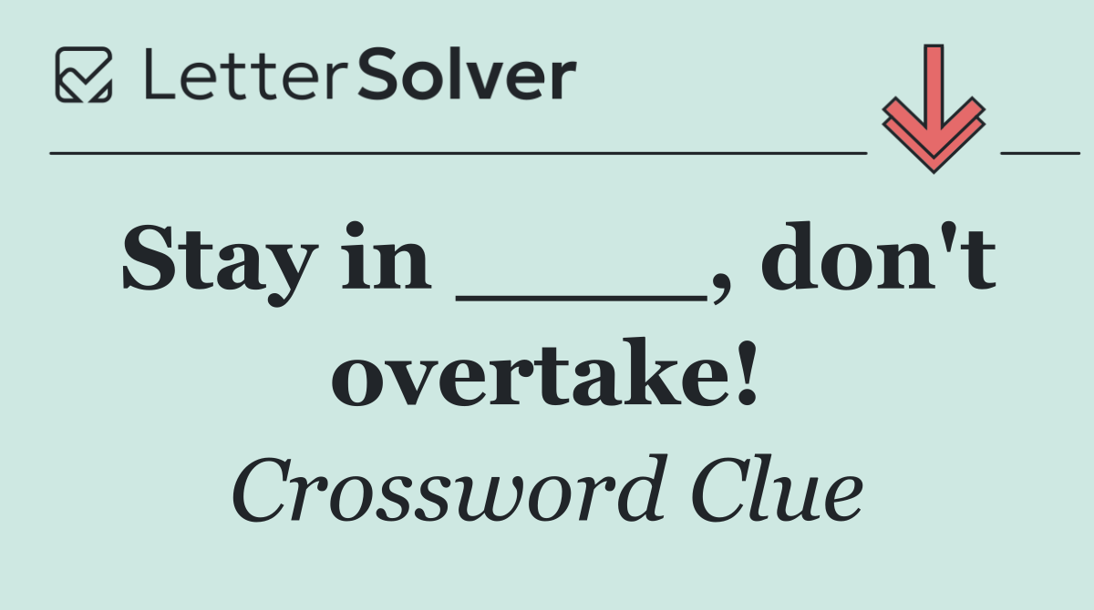 Stay in ____, don't overtake!