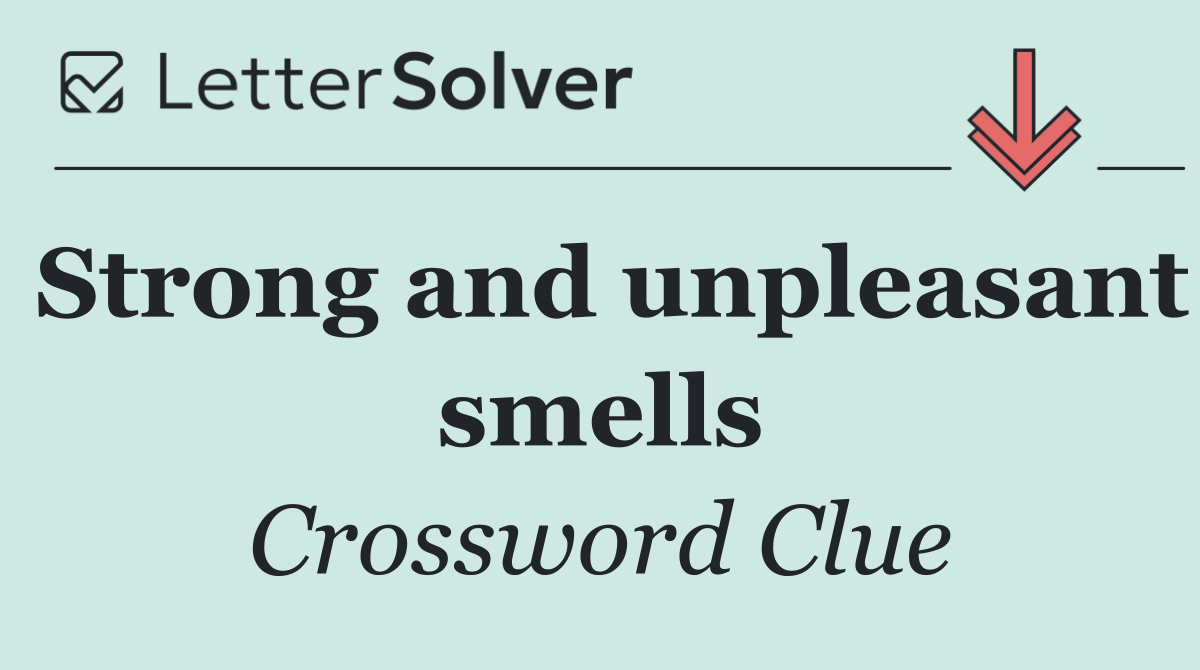 Strong and unpleasant smells