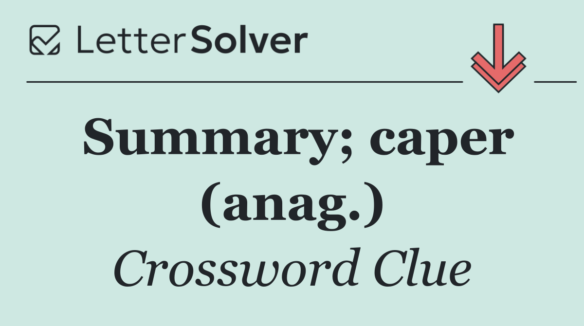 Summary; caper (anag.)