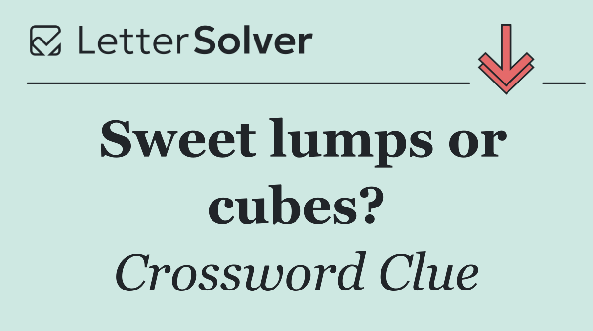 Sweet lumps or cubes?