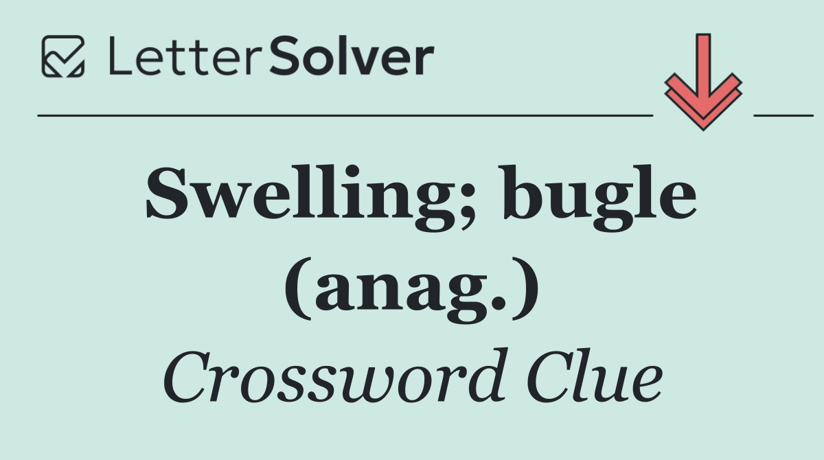 Swelling; bugle (anag.)