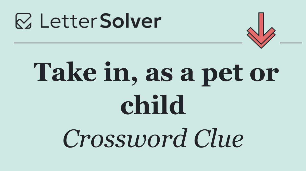 Take in, as a pet or child