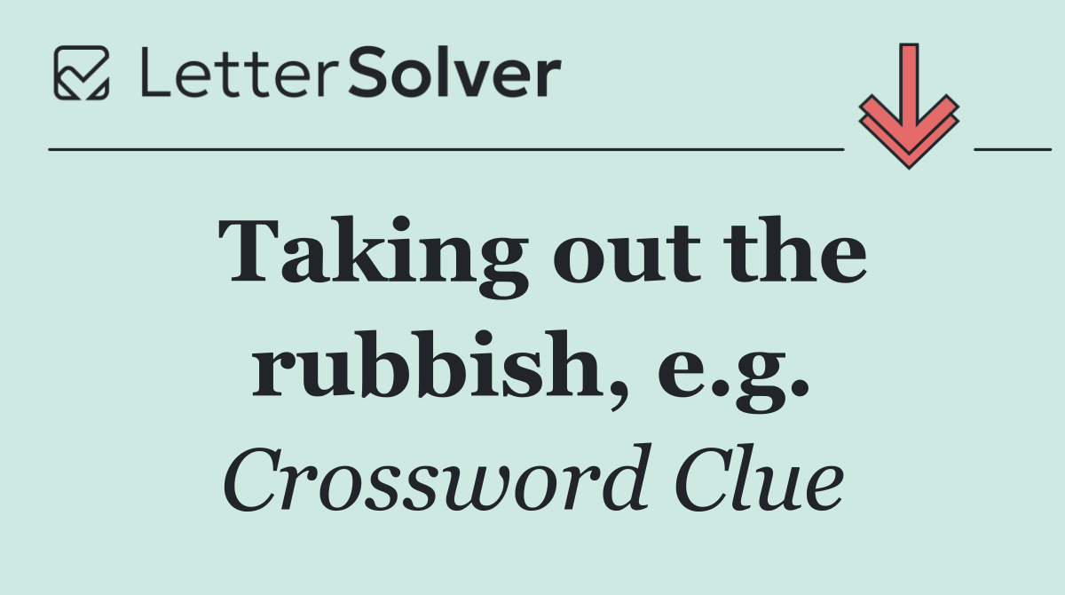 Taking out the rubbish, e.g.