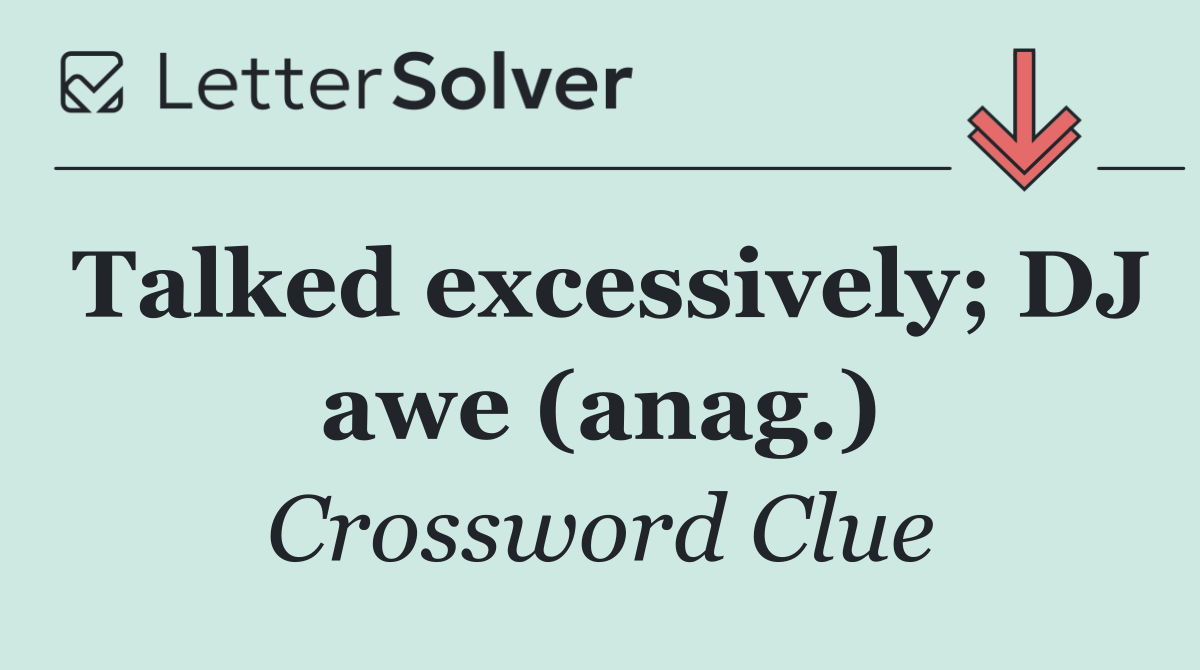 Talked excessively; DJ awe (anag.)