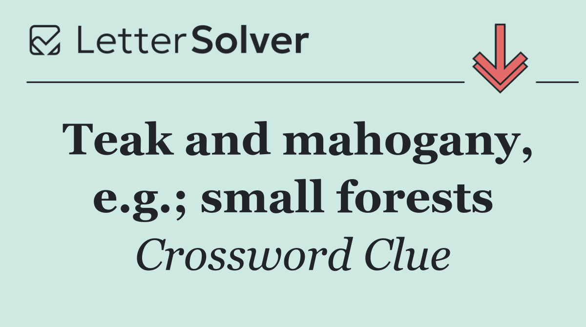 Teak and mahogany, e.g.; small forests