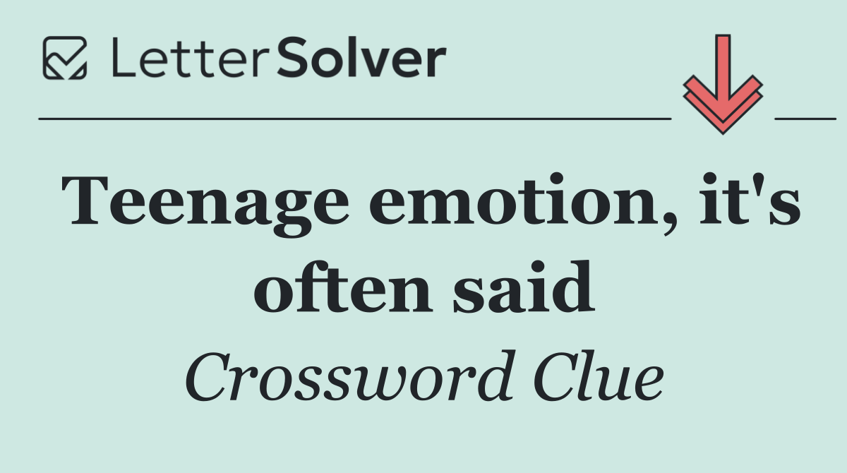 Teenage emotion, it's often said