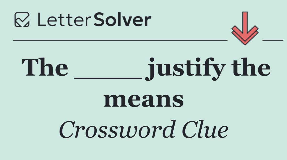 The ____ justify the means