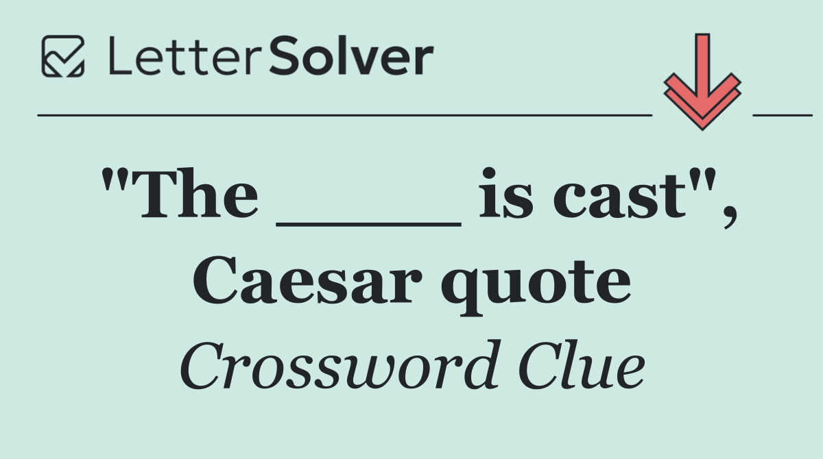 "The ____ is cast", Caesar quote