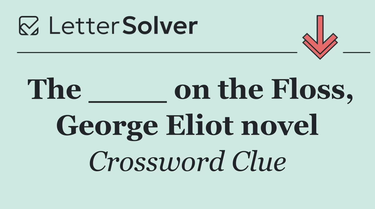 The ____ on the Floss, George Eliot novel